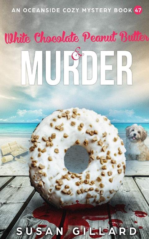 White Chocolate Peanut Butter &amp; Murder: An Oceanside Cozy Mystery Book 47 (Volume 47)