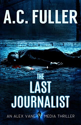 The Last Journalist (An Alex Vane Media Thriller)