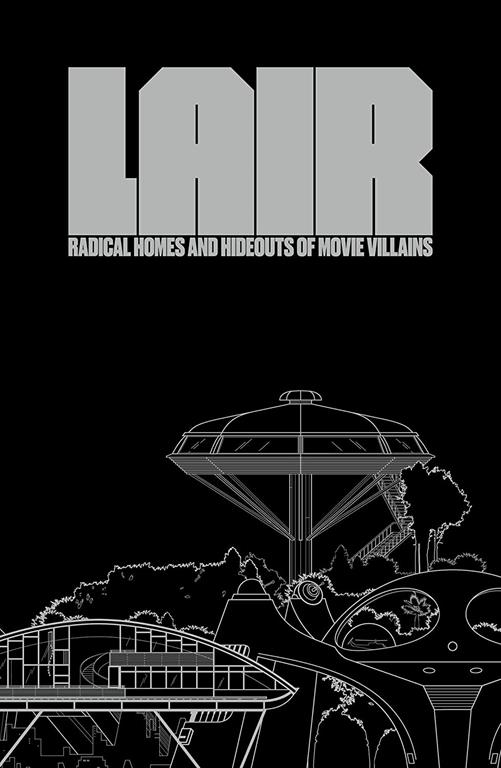 Lair: Radical Homes and Hideouts of Movie Villains (More...)