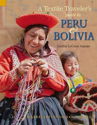 A Textile Traveler's Guide to Peru  Bolivia