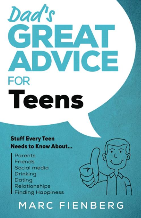 Dad's Great Advice for Teens: Stuff Every Teen Needs to Know About Parents, Friends, Social Media, Drinking, Dating, Relationships, and Finding Happiness