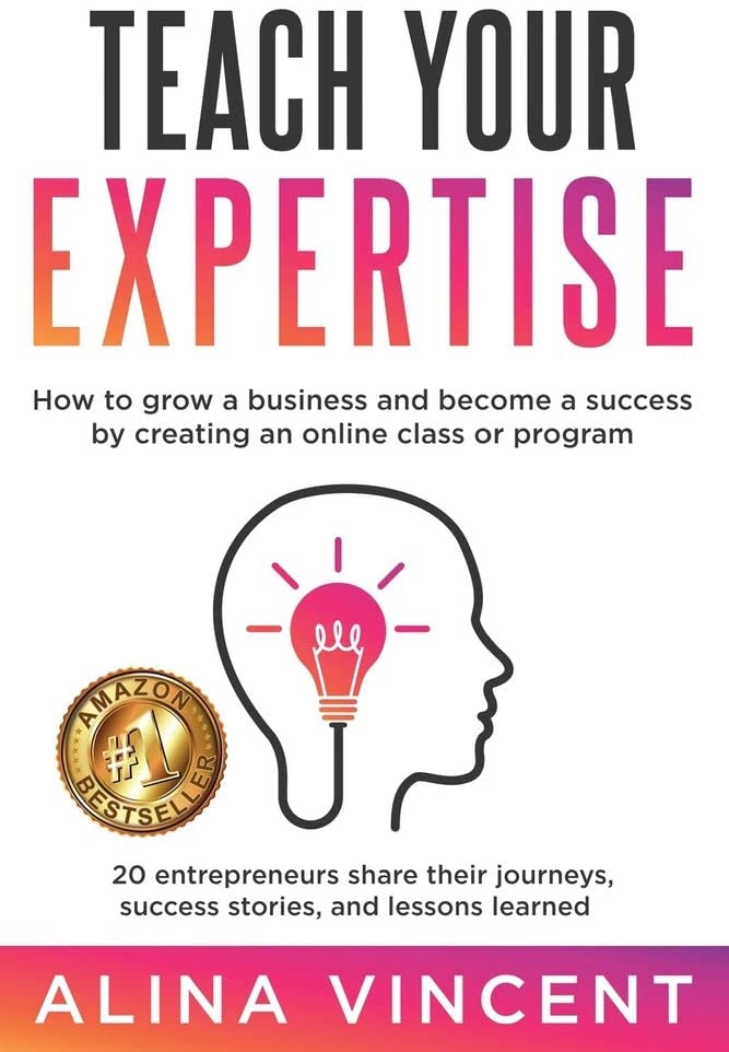 Teach Your Expertise: How to Grow a Business and Become a Success by Creating an Online Class or Program