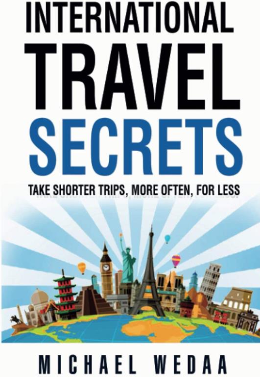 International Travel Secrets: Take Shorter Trips, More Often, for Less