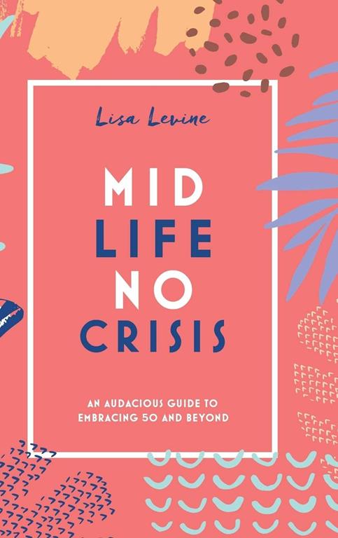 Midlife, No Crisis: An Audacious Guide to Embracing 50 and Beyond