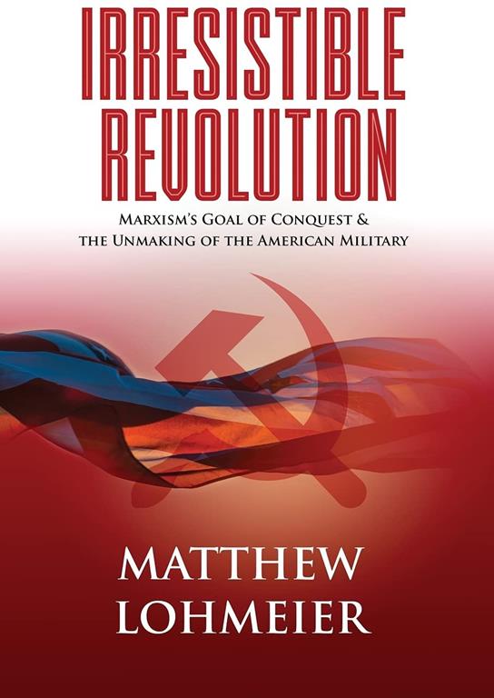 Irresistible Revolution: Marxism's Goal of Conquest &amp; the Unmaking of the American Military