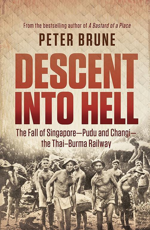 Descent Into Hell - The Fall of Singapore - Pudu and Changi - the Thai Burma Railway