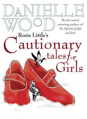 Rosie Little's Cautionary Tales for Girls. Danielle Wood