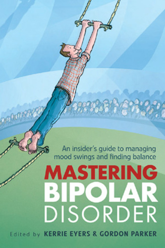 Mastering bipolar disorder : an insider's guide to managing mood swings and finding balance