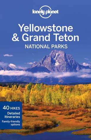 Lonely Planet Yellowstone &amp; Grand Teton National Parks