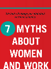 7 Myths About Women and Work