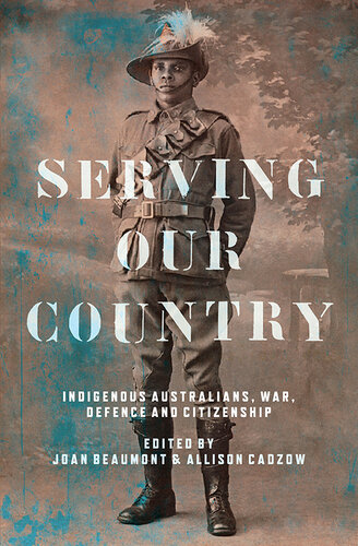 Serving our country : indigenous Australians, war, defence and citizenship