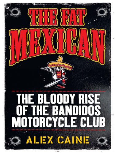 The fat Mexican : the bloody rise of the Bandidos Motorcycle Club