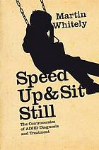 Speed up & sit still : the controversies of ADHD diagnosis and treatment