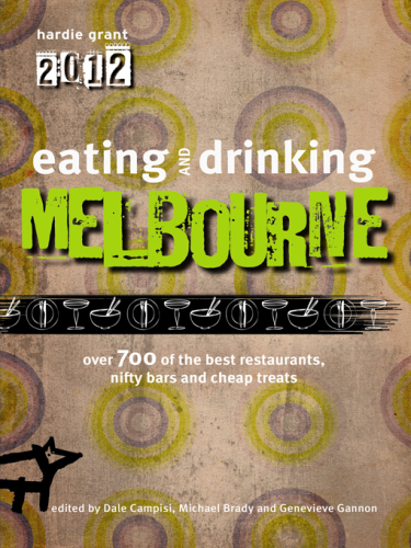 Eating and drinking Melbourne 2012 : over 700 of the best restaurants, nifty bars and cheap treats