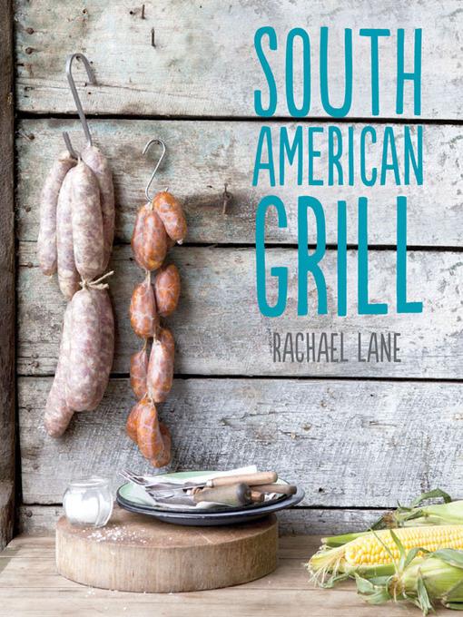 South American Grill : Feasts from Brazil to Patagonia.