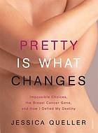 Pretty is what changes : impossible choices, the breast cancer gene and how I defied my destiny