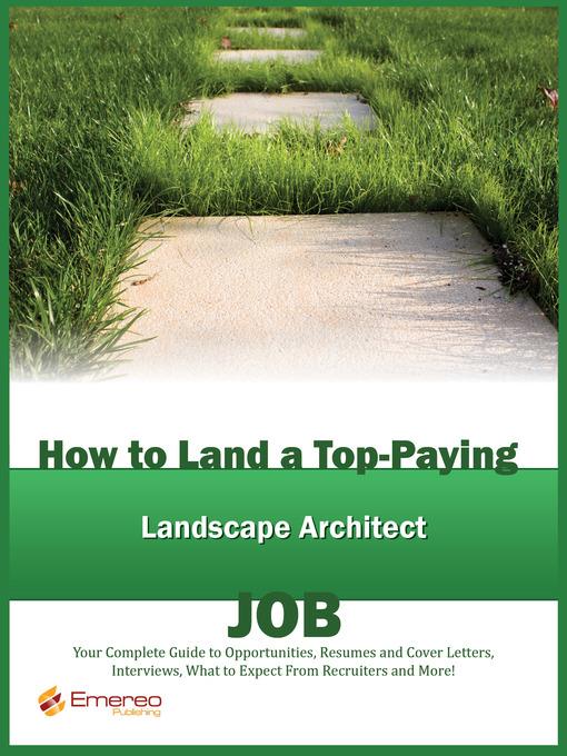 How to Land a Top-Paying Landscape Architect Job: Your Complete Guide to Opportunities, Resumes and Cover Letters, Interviews, Salaries, Promotions, What to Expect From Recruiters and More! 