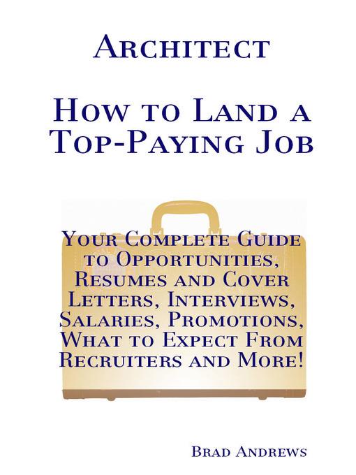 Architect - How to Land a Top-Paying Job: Your Complete Guide to Opportunities, Resumes and Cover Letters, Interviews, Salaries, Promotions, What to Expect From Recruiters and More!