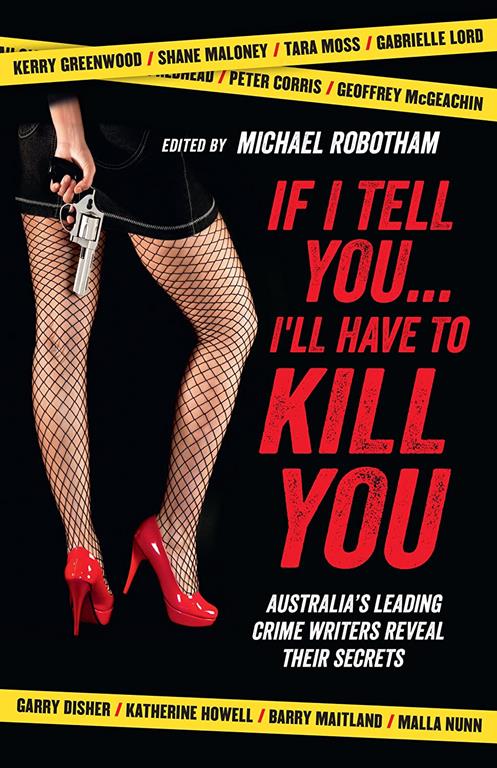 If I Tell You . . . I'll Have to Kill You: Australia's Leading Crime Writers Reveal Their Secrets