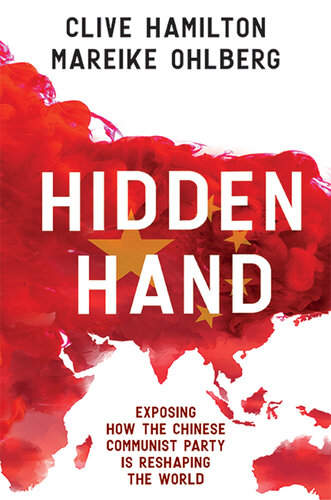 HIDDEN HAND;EXPOSING HOW THE CHINESE COMMUNIST PARTY IS RESHAPING THE WORLD