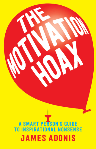 The motivation hoax : a smart person's guide to inspirational nonsense