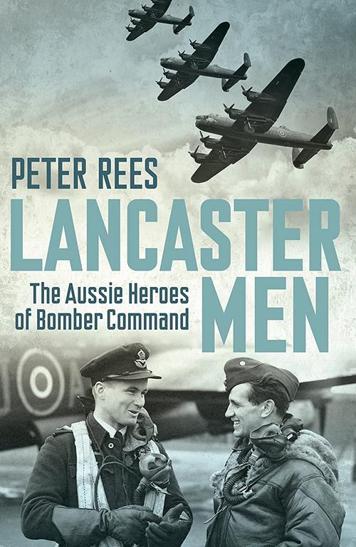 Lancaster Men: The Aussie Heroes of Bomber Command