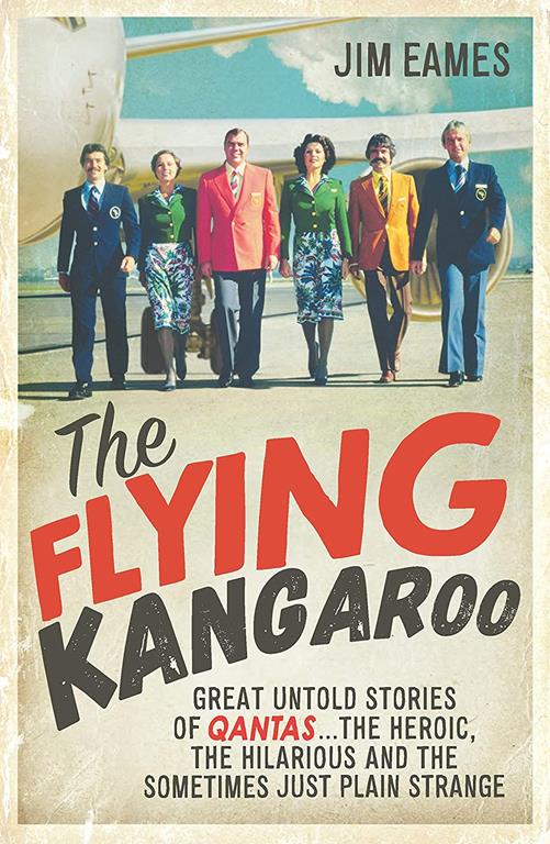 The Flying Kangaroo: Great Untold Stories of Qantas . . . the Heroic, the Hilarious and the Sometimes Just Plain Strange