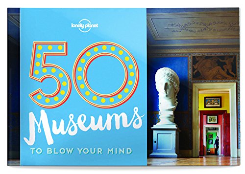 50 Museums to Blow Your Mind