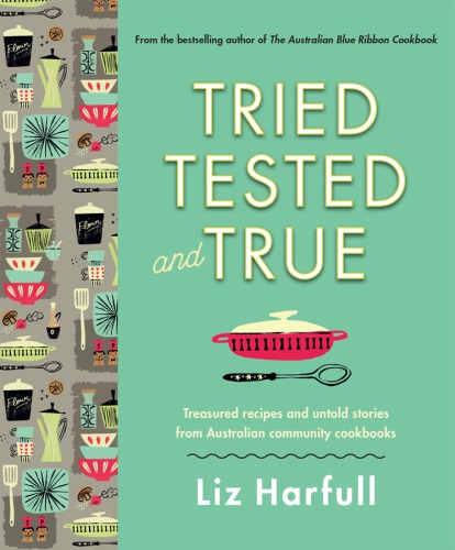 Tried, tested and true : treasured recipes and untold stories from Australian community cookbooks