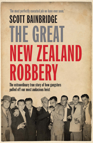 The great New Zealand robbery : the extraordinary true story of how gangsters pulled off our most audacious heist