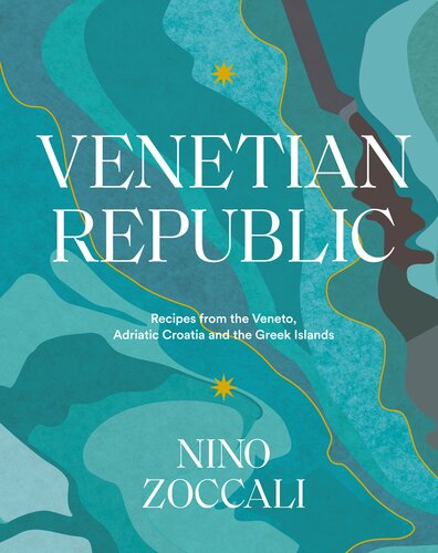 Venetian Republic : Recipes from the Veneto, Adriatic Croatia and the Greek Islands.