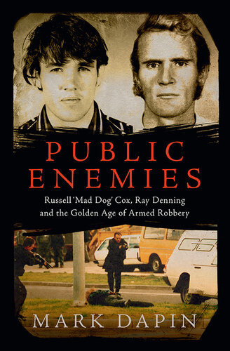 Public Enemies : Ray Denning, Russell 'Mad Dog' Cox and the Golden Age of Armed Robbery.