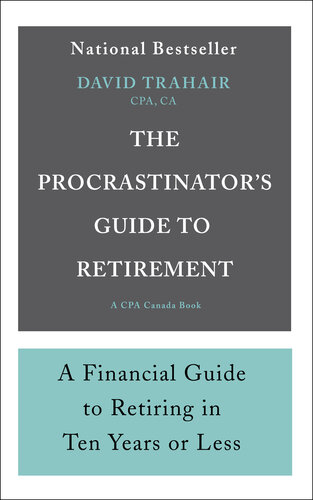 The procrastinator’s guide to retirement : a financial guide to retiring in ten years or less