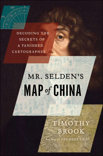 Mr Selden's map of China : decoding the secrets of a vanished cartographer