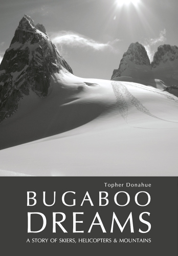 Bugaboo dreams : a story of skiers, helicopters and mountains