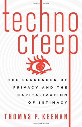 Technocreep: The Surrender of Privacy and the Capitalization of Intimacy