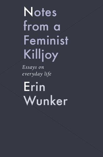 Notes from a feminist killjoy : essays on everyday life