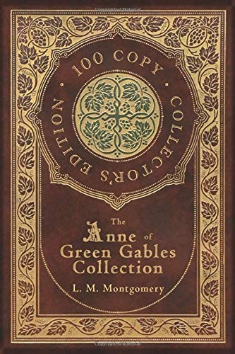 The Anne of Green Gables Collection (100 Copy Collector's Edition) Anne of Green Gables, Anne of Avonlea, Anne of the Island, Anne's House of Dreams, Rainbow Valley, and Rilla of Ingleside