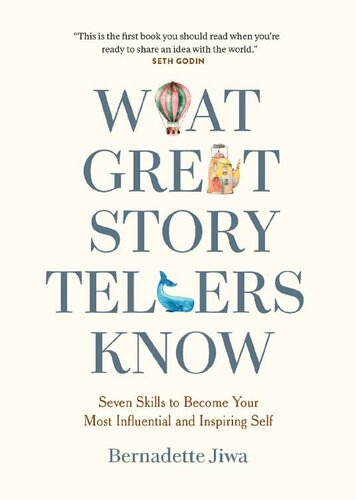 What Great Storytellers Know: Seven Skills to Become Your Most Influential and Inspiring Self