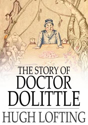 The Story of Doctor Dolittle: Being the History of His Peculiar Life at Home and Astonishing Adventures in Foreign Parts Never Before Printed