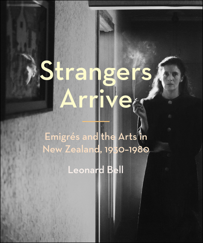 Strangers arrive : emigrés and the arts in New Zealand, 1930-1980