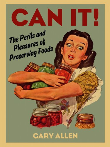 Can it! : the perils and pleasures of preserving foods