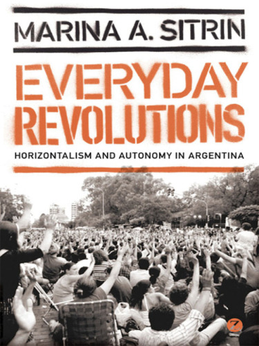 Everyday revolutions : horizontalism and autonomy in Argentina