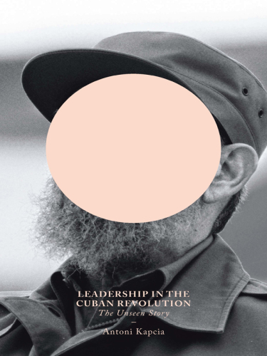 Leadership in the Cuban Revolution : the unseen story