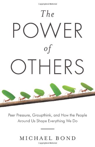 Power of others : peer pressure, groupthink, and how the people around us shape everything we do.