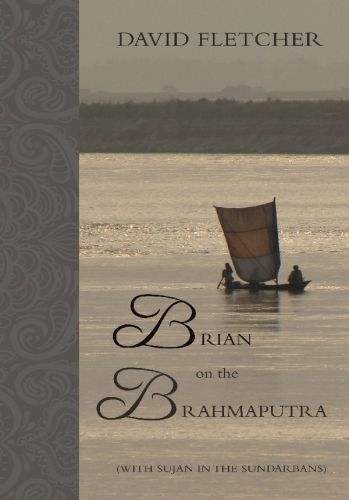 Brian on the Brahmaputra : (with Sujan in the Sundarbans)