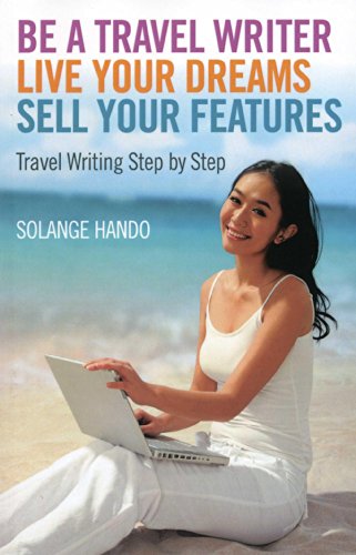 Be a Travel Writer, Live your Dreams, Sell your Features