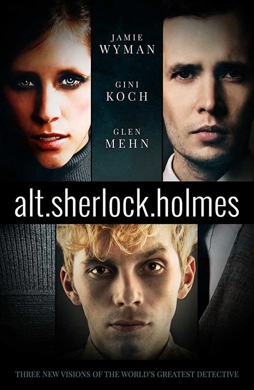 alt.sherlock.holmes: Three New Visions of the World's Greatest Detective