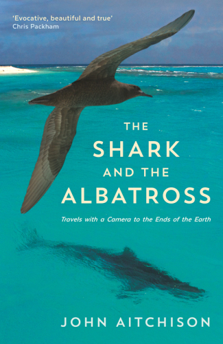 The shark and the albatross : travels with a camera to the ends of the earth