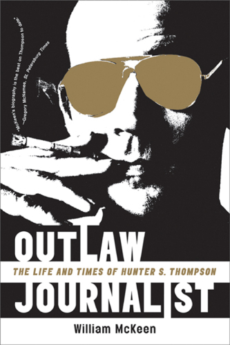 Outlaw journalist : the life and times of Hunter S. Thompson